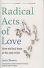 RADICAL ACTS OF LOVE: How We Find Hope at the End of Life