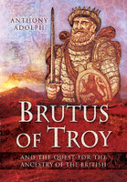 BRUTUS OF TROY AND THE QUEST FOR THE ANCESTRY OF THE BRITISH