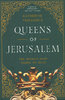 QUEENS OF JERUSALEM: The Women Who Dared to Rule