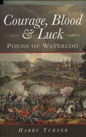 COURAGE, BLOOD AND LUCK: Poems of Waterloo