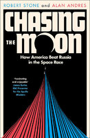 CHASING THE MOON: How America Beat Russia in the Space Race