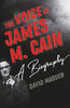 VOICE OF JAMES M. CAIN: A Biography