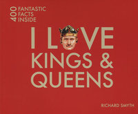 I LOVE KINGS & QUEENS: 400 Fantastic Facts