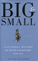 BIG AND SMALL: A Cultural History of Extraordinary Bodies