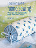 BEGINNER'S GUIDE TO HOME SEWING: 50 Simple Fabric Projects