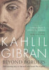 KAHLIL GIBRAN BEYOND BORDERS: THE INSPIRING STORY OF THE MAN
