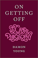 ON GETTING OFF: Sex and Philosophy