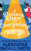DISTANT VIEW OF EVERYTHING: An Isabel Dalhousie Novel