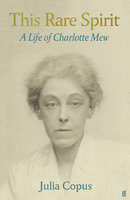 THIS RARE SPIRIT: A Life of Charlotte Mew