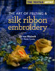 ART OF FELTING AND SILK RIBBON EMBROIDERY