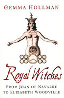 ROYAL WITCHES: From Joan of Navarre to Elizabeth Woodville