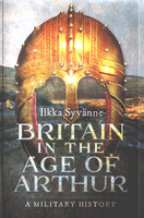 BRITAIN IN THE AGE OF ARTHUR: A Military History