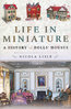 LIFE IN MINIATURE: A History of Dolls' Houses