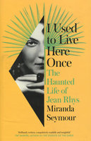 I USED TO LIVE HERE ONCE: The Haunted Life of Jean Rhys