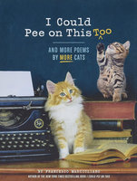 I COULD PEE ON THIS, TOO: And More Poems by More Cats