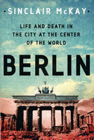 BERLIN: Life & Death In The City At The Centre Of The World