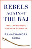 REBELS AGAINST THE RAJ: Western Fighters for India's Freedom