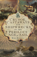 CRUSOE, CASTAWAYS AND SHIPWRECKS IN THE PERILOUS AGE OF SAIL