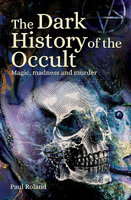 DARK HISTORY OF THE OCCULT: Magic, Madness, and Murder