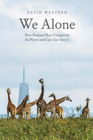 WE ALONE: How Humans Have Conquered the Planet
