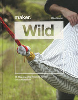 MAKER: WILD 15 Step-by-Step Projects for the Great Outdoors