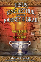 JESUS, KING ARTHUR AND THE JOURNEY OF THE GRAIL