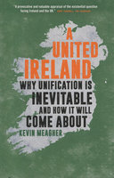 UNITED IRELAND: : WHY UNIFICATION IS INEVITABLE AND HOW IT W