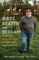 BIRDS, BEASTS & BEDLAM: TURNING MY FARM INTO AN ARK FOR LOST